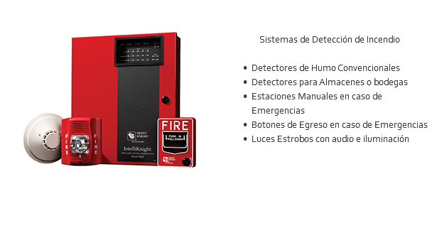 ﷯ Sistemas de Detección de Incendio Detectores de Humo Convencionales Detectores para Almacenes o bodegas Estaciones Manuales en caso de Emergencias Botones de Egreso en caso de Emergencias Luces Estrobos con audio e iluminación